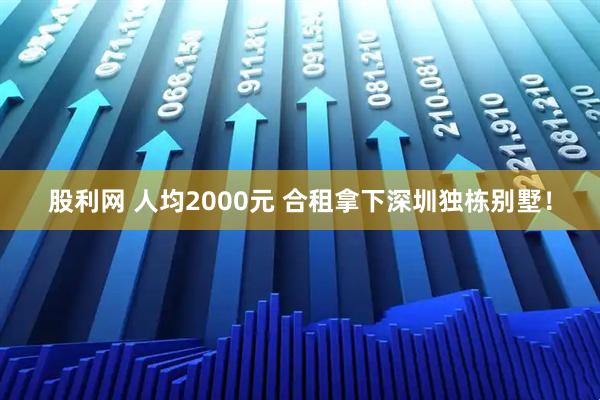 股利网 人均2000元 合租拿下深圳独栋别墅！