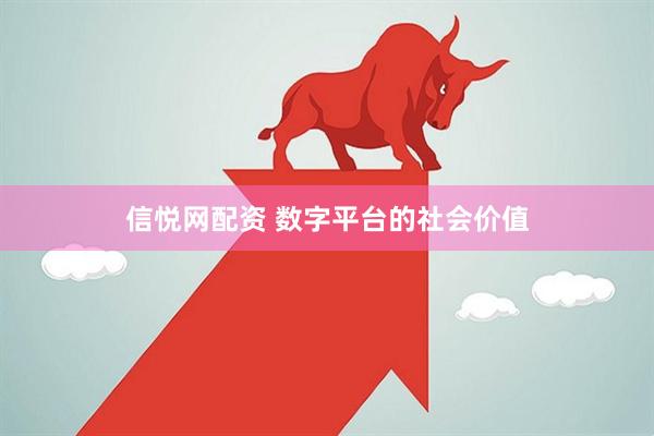 信悦网配资 数字平台的社会价值